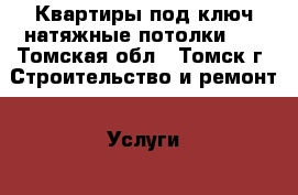 Квартиры под ключ,натяжные потолки 3D - Томская обл., Томск г. Строительство и ремонт » Услуги   . Томская обл.,Томск г.